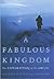 A Fabulous Kingdom: The Exp...