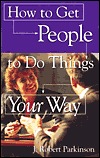 How To Get People To Do Things Your Way (Paperback)
