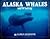 Alaska Whales and Whaling by Rolland Elwell Stevens