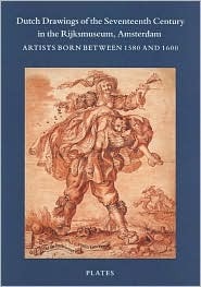 Dutch Drawings of the Seventeenth Century in the Rijksmuseum, Amsterdam: Artists Born Between 1580 and 1600 (Catalogue of the Dutch and Flemish Drawings in the Rijkspren)