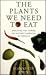 The Plants We Need to Eat: Discover the Power of Nature's Miracle Nutrients