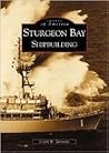 Sturgeon Bay: Shipbuilding (Images of America: Wisconsin)