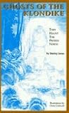 Ghosts of the Klondike: They haunt the frozen north Ghosts of the Klondike: They haunt the frozen north