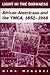 Light In The Darkness: African Americans and the YMCA, 1852-1946