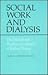 Social Work and Dialysis: The Medical and Psychosocial Aspects of Kidney Disease