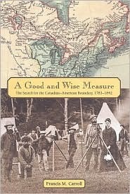 A Good and Wise Measure: The Search for the Canadian-American Boundary, 1783-1842 (Paperback)