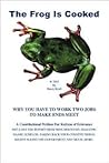 The frog is Cooked: Why You Have to Work two Jobs to Make Ends Meet The frog is Cooked: Why You Have to Work two Jobs to Make Ends Meet
