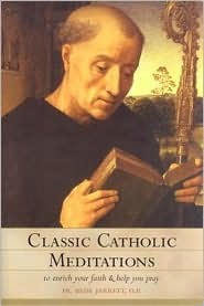 Classic Catholic Meditations: To Enrich Your Faith and Help You Pray (Hardcover)