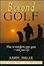 Beyond Golf: How to Transform Your Game and Your Life