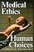 Medical Ethics, Human Choices /Out of Print