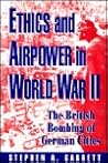 Ethics and Airpower in World War II: The British Bombing of German Cities Ethics and Airpower in World War II: The British Bombing of German Cities