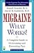 Migraine - What Works! A Complete Guide to Overcoming and Preventing Pain