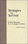 Strategies for Survival: Cultural Behavior in an Ecological Context Strategies for Survival: Cultural Behavior in an Ecological Context