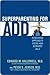 Superparenting for ADD: An Innovative Approach to Raising Your Distracted Child