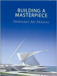 Building a Masterpiece: Milwaukee Art Museum (Hardcover)