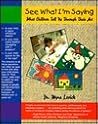 See What I'm Saying: What Children Tell Us Through Their Art See What I'm Saying: What Children Tell Us Through Their Art