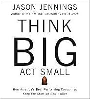 Think Big, Act Small: How Americau0027s Most Profitable Companies Keep