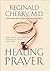 Healing Prayer: Gods Divine Intervention in Medicine, Faith, and Prayer