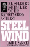 Steel Wind: Colonel Georg Bruchmüller and the Birth of Modern Artillery