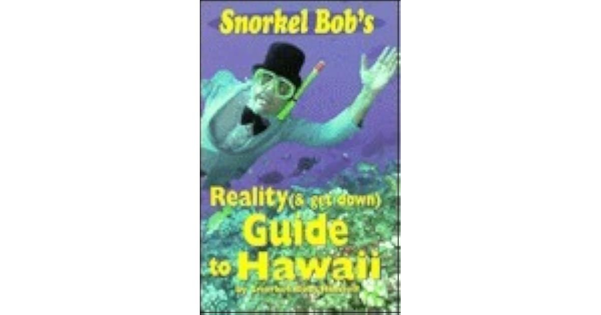 Snorkel Bob's Reality (& Get Down) Guide to Hawaii by Robert Wintner