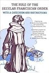 The Rule of the Secular Franciscan Order: With a Catechism and Instructions The Rule of the Secular Franciscan Order: With a Catechism and Instructions