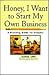 Honey, I Want to Start My Own Business: A Planning Guide for Couples