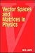 Vector Spaces and Matrices in Physics