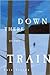 Down There by the Train: A ...