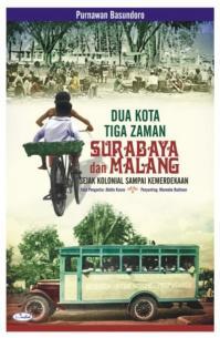 Dua Kota Tiga Zaman: Surabaya dan Malang Sejak Zaman Kolonial Sampai Kemerdekaan