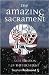 The Amazing Sacrament: A Ce...