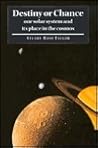 Destiny or Chance: Our Solar System and its Place in the Cosmos