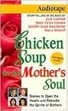 Chicken Soup for the Mother's Soul: Stories to Open the Hearts and Rekindle the Spirits of Mothers