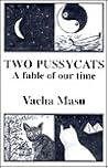 Two Pussy Cats: A Fable of Our Time Two Pussy Cats: A Fable of Our Time