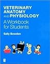 Veterinary Anatomy and Physiology: A Workbook for Students Veterinary Anatomy and Physiology: A Workbook for Students