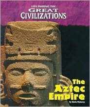 The Aztec Empire (Life During the Great Civilizations)