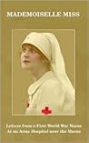 Mademoiselle Miss: Letters from a First World War Nurse at an Army Hospital Near the Marne
