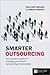 Smarter Outsourcing: An Executive Guide to Understanding, Planning, and Exploiting Successful Outsourcing Relationships