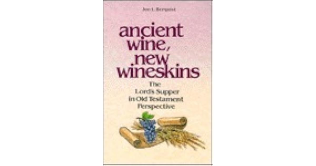 Ancient Wine, New Wineskins The Lord's Supper in Old Testament Perspective by Jon L. Berquist