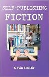 Self-Publishing Fiction: From Manuscript to Bookstore and Beyond Self-Publishing Fiction: From Manuscript to Bookstore and Beyond