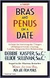 Bras and Penus on a Date: A Guide for Surviving the 7 Stages of Dating to Create a Loving, Lasting, Subpeona-Free Relationship