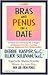Bras and Penus on a Date: A Guide for Surviving the 7 Stages of Dating to Create a Loving, Lasting, Subpeona-Free Relationship