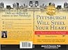 Pittsburgh Will Steel Your Heart: 250 Reasons to Love Pittsburgh Pittsburgh Will Steel Your Heart: 250 Reasons to Love Pittsburgh