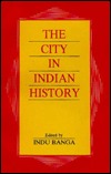 The City in Indian History: Urban Demography, Society, and Politics