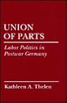 Union of Parts: Labor Politics in Postwar Germany (Cornell Studies in Political Economy)