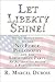 Let Liberty Shine!: An Introduction to the No Force Philosophy and the Libertarian Party an Alternative to the 2-party System