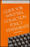 Guide for Written Collection Policy Statements (COLLECTION MANAGEMENT AND DEVELOPMENT GUIDES)