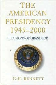 The American Presidency 1945-2000: Illusions of Grandeur (Hardcover)