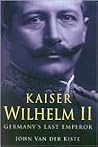 Kaiser Wilhelm II by John van der Kiste