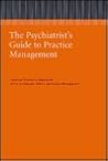 The Psychiatrist's Guide to Practice Management The Psychiatrist's Guide to Practice Management