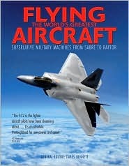 Flying the World's Greatest Aircraft : Superlative Military Machines from Sabre to Raptor